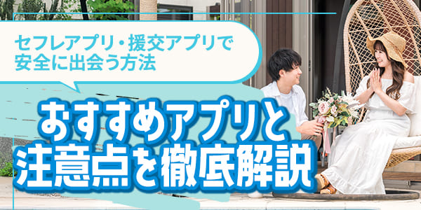 セフレアプリ・援交アプリで安全に出会う方法｜おすすめアプリと注意点を徹底解説